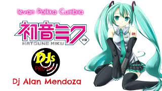 Ievan PolkkaLoituma  Miku Hatsune amp Alan Mendoza DJ CUMBIA REMIX [upl. by Lief]