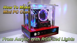 How To Make Mini PC Case  From Acrylic With RGB Led Lights [upl. by Lotsyrc431]