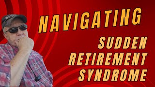 Navigating Sudden Retirement Syndrome My Journey To Retirement [upl. by Slohcin]