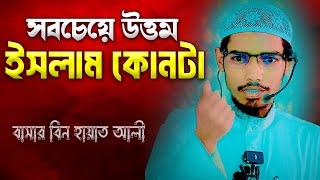 সবচেয়ে উত্তম ইসলাম কোনটা  বাসার বিন হায়াত আলী  Basar Bin Hayat Ali [upl. by Johnette351]