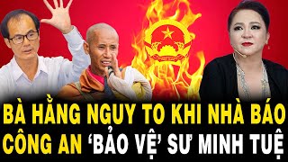 Bà Phương Hằng NGUY TO Khi Nhà Báo Công An Công Khai ‘BẢO VỆ’ Sư Minh Tuệ [upl. by Sondra]