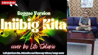 Iniibig Kita  Reggae Ver cover by Lito Salurio Please subscribe [upl. by Einnhoj]