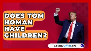 Does Tom Homan Have Children  CountyOfficeorg [upl. by Neuberger333]