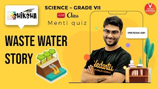 Waste Water Story L1  Class 7 Science Chapter 18  NCERT  Online Lecture  Vedantu  Pritesh Sir [upl. by Samid]