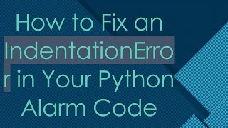 How to Fix an IndentationError in Your Python Alarm Code [upl. by Jackson]