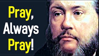 Pray Always Pray  Charles Spurgeon Sermon [upl. by Helbonnah]