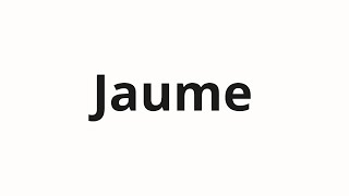 How to pronounce Jaume [upl. by Gney]