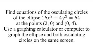 Find equations of the osculating circles of the ellipse 16𝑥24𝑦264 at the points2 0 and 0 4 [upl. by Nolyk338]