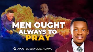 MEN OUGHT ALWAYS TO PRAY  APOSTLE EDU UDECHUKWU [upl. by Lunseth61]