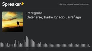 Detenerse Padre Ignacio LarranÌƒaga [upl. by Riocard454]