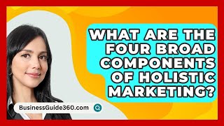 What Are The Four Broad Components Of Holistic Marketing  BusinessGuide360com [upl. by Airda315]