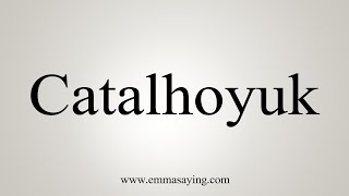 How To Say Catalhoyuk [upl. by Suilienroc]