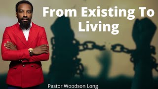 From Existing To Living Pastor Woodson Long [upl. by Siaht]