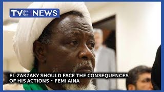 Elzakzaky Should Face The Consequences Of His Actions  Femi Aina [upl. by Alamap]