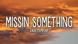 Zach Templar  missin something Lyrics [upl. by Noryk]