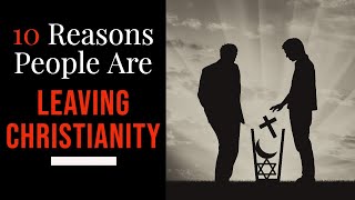 10 Reasons People Are Leaving Christianity [upl. by Marmawke]