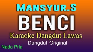 BENCI  Mansyur S  Karaoke Dangdut Lawas  Nada Pria [upl. by Nerua]