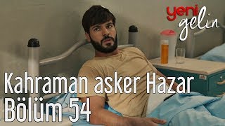 Yeni Gelin 54 Bölüm  Kahraman Asker Hazar [upl. by Yanahc943]