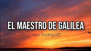 EL MAESTRO DE GALILEA  Alex Rodríguez [upl. by Deidre]