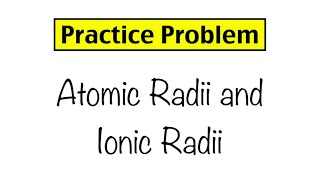 Practice Problem Atomic Radii and Ionic Radii [upl. by Svetlana]