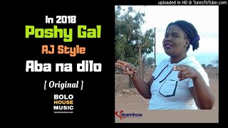 Poshy Gal  Aba na dilo ft AJ Style  New Hit 2018 [upl. by Colbye]