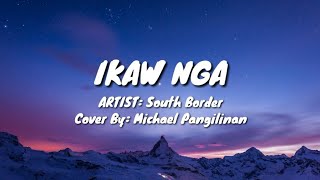 IKAW NGA  Michael Pangilinan Cover South Border Lyrics Video [upl. by Nygem34]