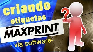 CRIANDO ETIQUETAS DA MAXPRINT PELO SOFTWARE PRÃ“PRIO [upl. by Londoner]