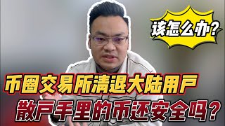 火币、币安等币圈交易所清退大陆用户，散户手里的币还安全吗？该怎么办？ [upl. by Nered]