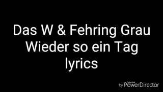 Das W amp Fehring Grau  Wieder so ein Tag lyrics [upl. by Yessac]