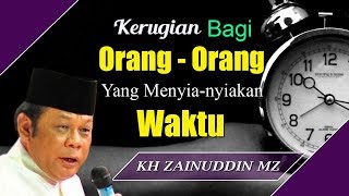 Kerugian Bagi Orang Orang Yang Menyia Nyiakan Waktu  Ceramah KH Zainuddin MZ [upl. by Llenna]