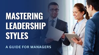 Mastering Leadership Styles A Guide for Managers [upl. by Ilajna]