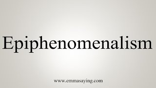 How To Say Epiphenomenalism [upl. by Atteselrahc203]