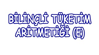 Bilinçli Tüketim Aritmetiği E [upl. by Hubsher]