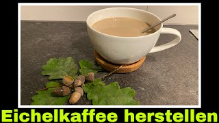 Eichelkaffee herstellen  Kaffee aus Eicheln selber machen  Selbstversorgung Eiche [upl. by Ailemac384]