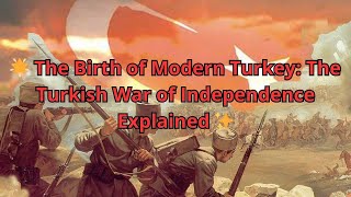 🌟 The Birth of Modern Turkey The Turkish War of Independence Explained 🇹🇷✨ [upl. by Royce]