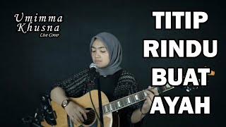 TITIP RINDU BUAT AYAH  EBIET G ADE   UMIMMA KHUSNA OFFICIAL LIVE COVER [upl. by Eirb643]