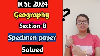 ICSE 2024 Geography Section B Specimen Paper Solved  Class 10 [upl. by Aisaim]