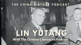 The Writer Lin Yutang feat The Chinese Literature Podcast  Ep 277  The China History Podcast [upl. by Adamsen]