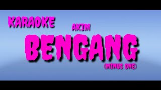 BENGANG  AKIM  KARAOKE Tanpa Vocal Minus One [upl. by Haden530]