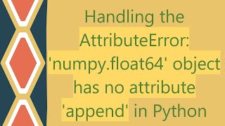 Handling the AttributeError numpyfloat64 object has no attribute append in Python [upl. by Alegnaed]