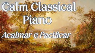 Músicas Clássicas ao Piano  Acalmar e Pacificar  Calm Classical Piano [upl. by Ybrek819]