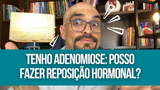 ADENOMIOSE E REPOSIÇÃO HORMONAL [upl. by Nerita225]