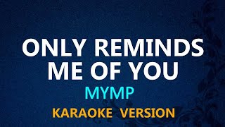 ONLY REMINDS ME OF YOU  MYMP KARAOKE VERSION [upl. by Aowda]