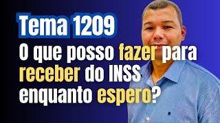 Tema 1209 O que posso fazer para receber do INSS enquanto espero [upl. by Chapen552]