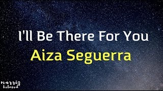 Aiza Seguerra  Ill Be There For You Lyrics [upl. by Yle]