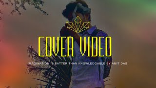 Cover video  Imagination is better than knowledge  Amit Das [upl. by Nwahsak522]