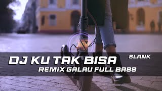 DJ KU TAK BISA  SLANK GALAU REMIX SLOW BASS [upl. by Euhc855]