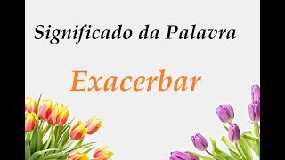 Significado da palavra Exacerbar [upl. by Man]