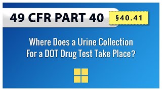 49 CFR Part 40 §4041 Where Does a Urine Collection For a DOT Drug Test Take Place [upl. by Nylarak]