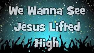 We Want To See Jesus Lifted High [upl. by Avril]